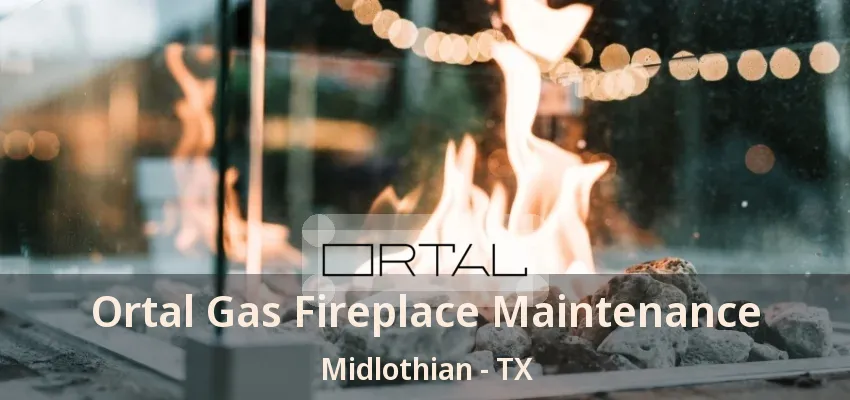 Ortal Gas Fireplace Maintenance Midlothian - TX